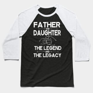 Father And Daughter The Legend And The Legacy Hand To Hand Father Parent July 4th Christmas Day Baseball T-Shirt